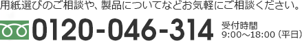 0120-046-314 受付時間9:00～18:00（平日）